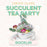 CREATE Class: Succulent Tea Party in Rocklin