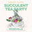 CREATE Class: Succulent Tea Party in Roseville