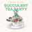 CREATE Class: Succulent Tea Party